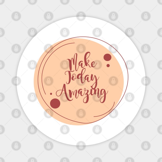 Make Today Amazing Magnet by Heartfeltarts